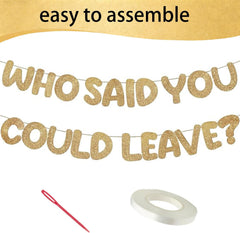 Leaving Decorations Banner - Humorous Farewell Sign with 'WHO SAID YOU COULD LEAVE?' Message - Easy to Install Glitter Party Banner for Goodbye Parties - Includes Needle & Ribbon