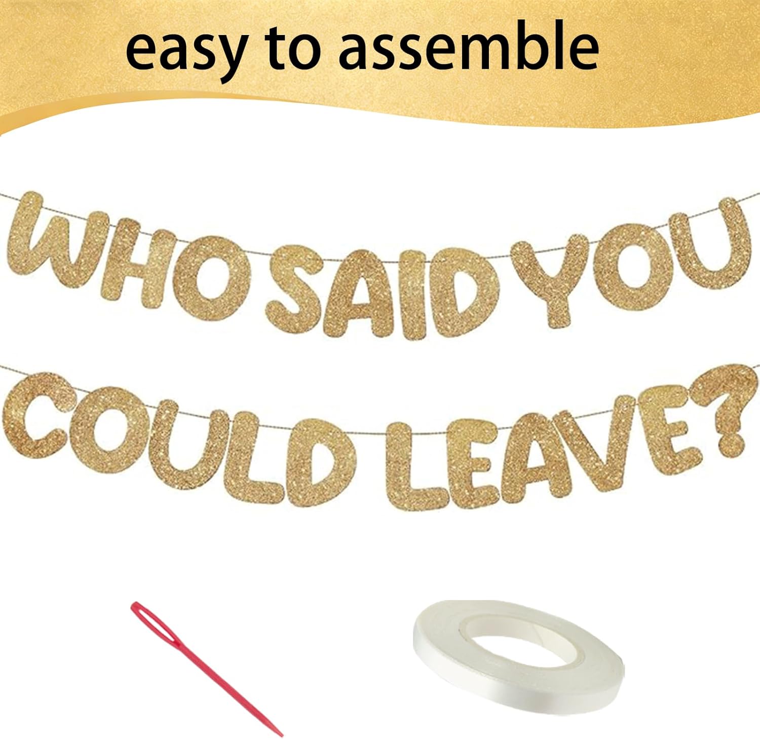 Leaving Decorations Banner - Humorous Farewell Sign with 'WHO SAID YOU COULD LEAVE?' Message - Easy to Install Glitter Party Banner for Goodbye Parties - Includes Needle & Ribbon